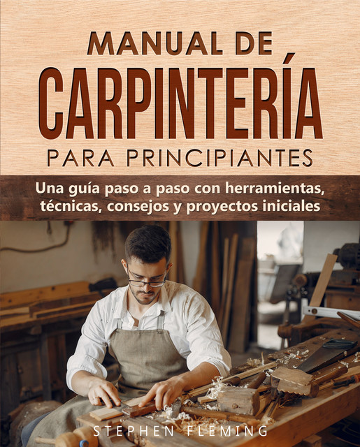 Manual de carpintería para principiantes, Fleming Stephen