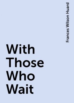 With Those Who Wait, Frances Wilson Huard