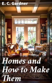 Homes and How to Make Them, E.C.Gardner