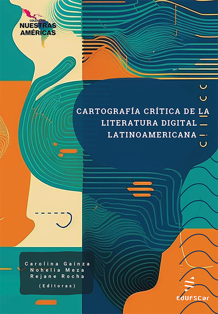 Cartografía crítica de la literatura digital latinoamericana, Carolina Gainza, Nohelia Meza, Rejane Cristina Rocha