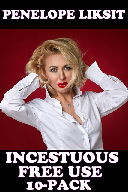 Incestuous Free Use 10-Pack, Penelope Liksit