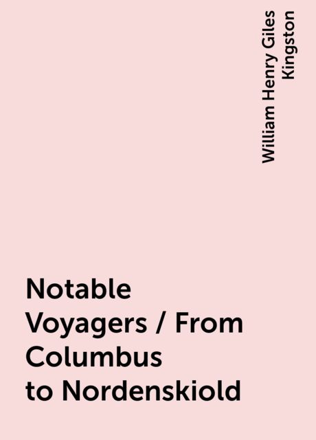 Notable Voyagers / From Columbus to Nordenskiold, William Henry Giles Kingston