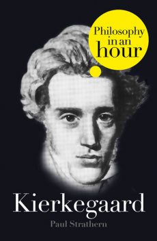 Kierkegaard: Philosophy in an Hour, Paul Strathern