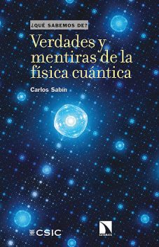 Verdades y mentiras de la física cuántica, Carlos Sabín