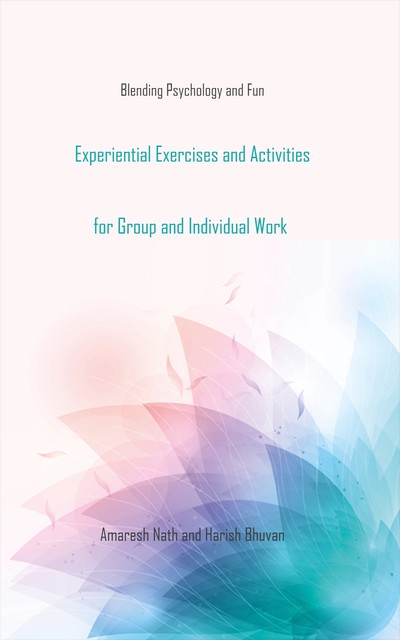 Experiential Exercises and Activities for Group and Individual Work, Amaresh Nath, Harish Bhuvan