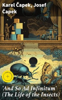 And So Ad Infinitum' (The Life of the Insects), Karel Capek, Josef Capek