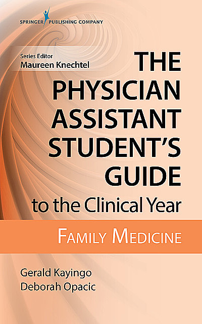 The Physician Assistant Student's Guide to the Clinical Year: Family Medicine, EdD, PA-C, MPAS, DFAAPA, Gerald Kayingo, Deborah Opacic, Mary Carcella Allias