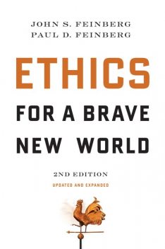 Ethics for a Brave New World, Second Edition (Updated and Expanded), John S. Feinberg, Paul D. Feinberg