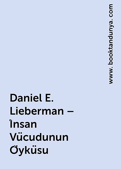 Daniel E. Lieberman – İnsan Vücudunun Öyküsu, www. booktandunya. com
