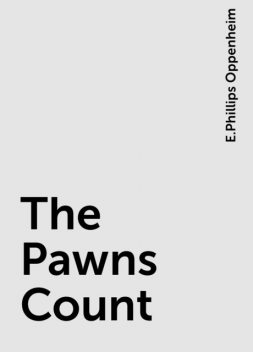 The Pawns Count, E. Phillips Oppenheim