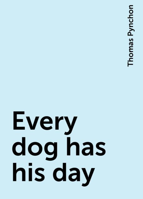 Every dog has his day, Thomas Pynchon