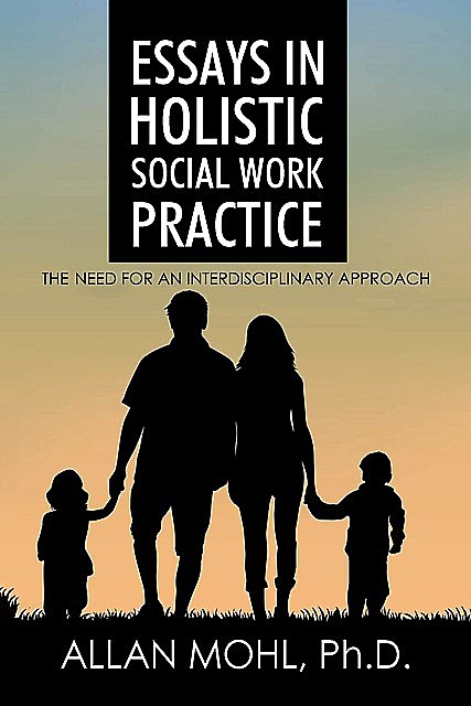Essays in Holistic Social Work Practice, Allan Mohl