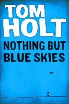 Nothing But Blue Skies, Tom Holt