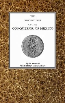The adventures of Hernan Cortes, the conqueror of Mexico, Uncle Philips