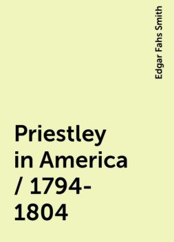 Priestley in America / 1794-1804, Edgar Fahs Smith