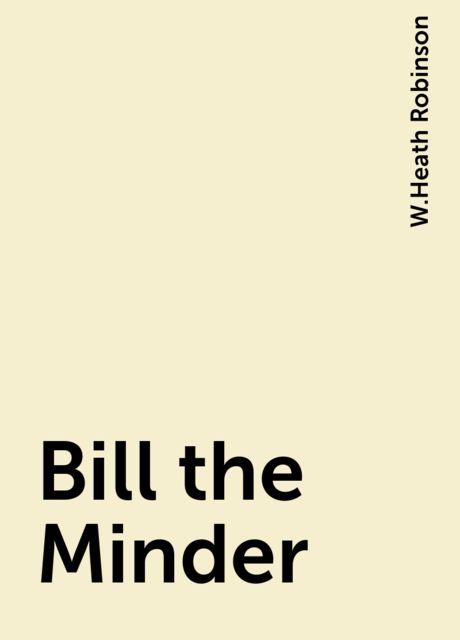 Bill the Minder, W.Heath Robinson