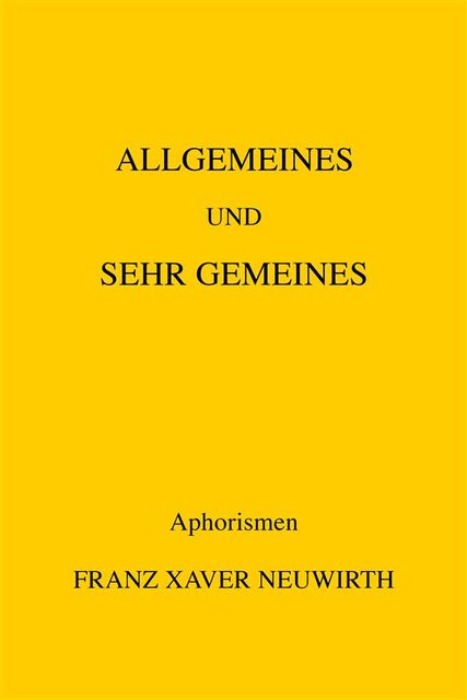 Allgemeines und sehr Gemeines, Franz Xaver Neuwirth