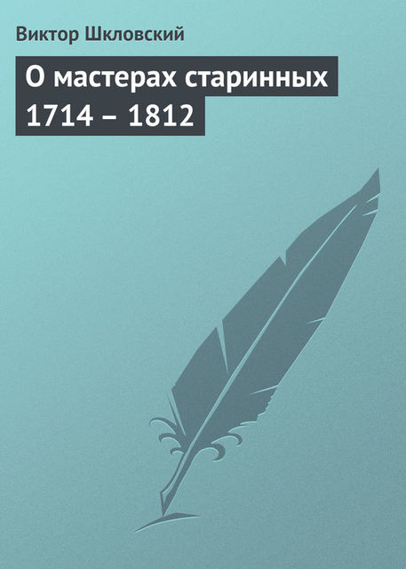О мастерах старинных 1714 – 1812, Виктор Шкловский