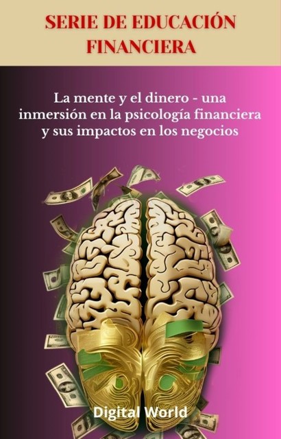 La mente y el dinero – una inmersión en la psicología financiera y sus impactos en los negocios, Digital World