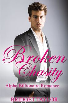 Broken Chasity: Alpha Billionaire Romance Series Book 3, Bridget Taylor