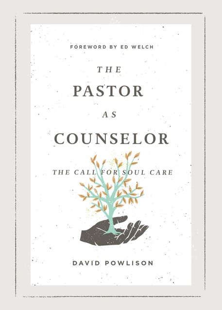 The Pastor as Counselor (Foreword by Ed Welch), David Powlison