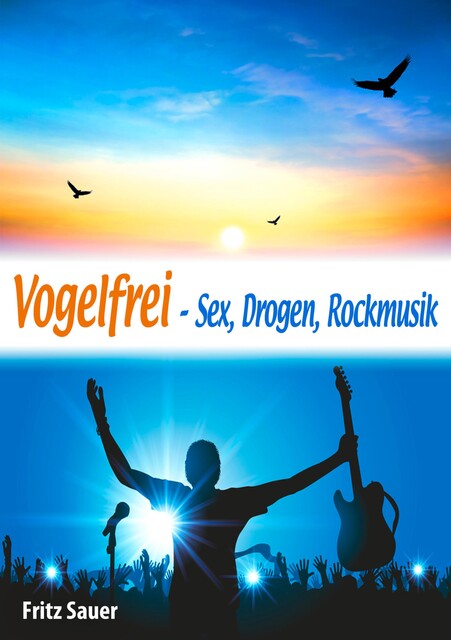 Vogelfrei – Sex, Drogen, Rockmusik, Fritz Sauer