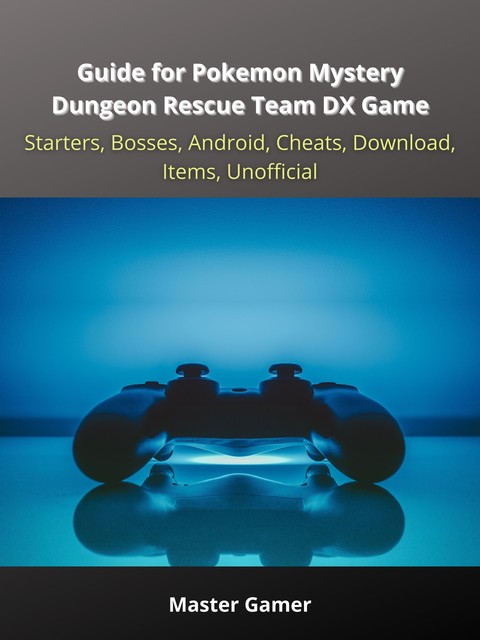 Guide for Pokemon Mystery Dungeon Rescue Team DX Game, Starters, Bosses, Android, Cheats, Download, Items, Unofficial, Master Gamer