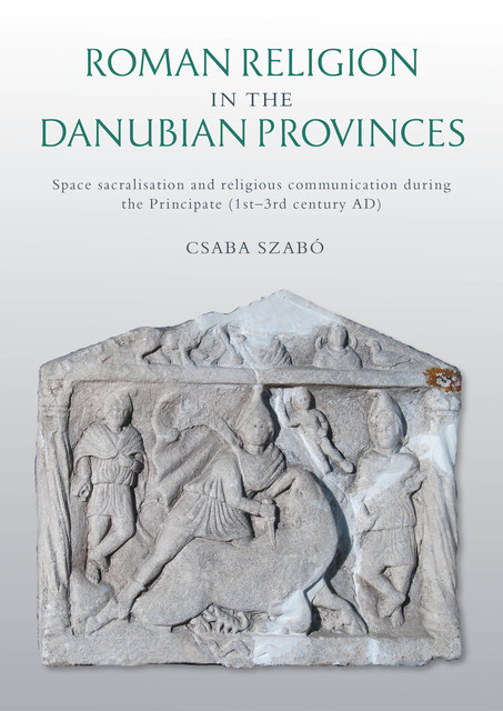 Roman Religion in the Danubian Provinces, Csaba Szabó