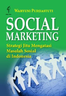 Social Marketing; Strategi Jitu Mengatasi Masalah Sosial di Indonesia, Wahyuni Pudjiastuti