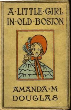 A Little Girl in Old Boston, Amanda M.Douglas