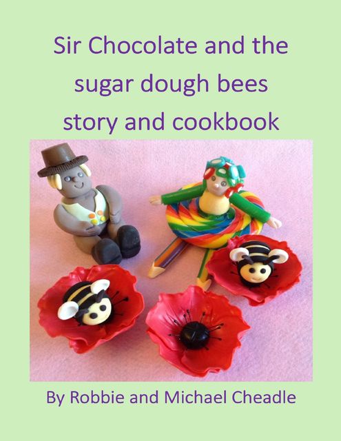 Sir Chocolate and the Sugar Dough Bees Story and Cookbook, Michael Cheadle, Robbie Cheadle