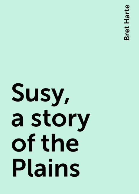Susy, a story of the Plains, Bret Harte