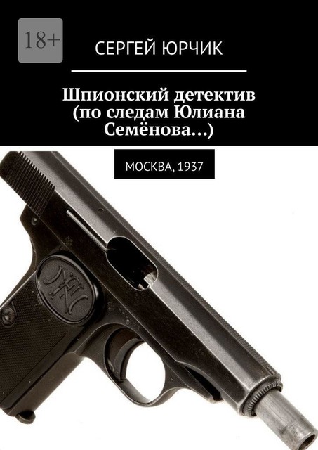 Шпионский детектив (по следам Юлиана Семенова…). Москва, 1937, Сергей Юрчик