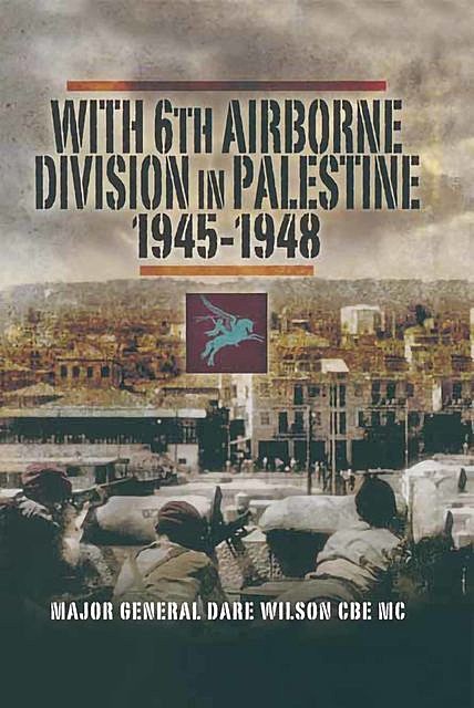 With 6th Airborne Division in Palestine, 1945–1948, Dare Wilson