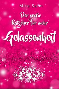 Gelassenheit lernen: Der große Ratgeber für mehr Gelassenheit, Mira Salm