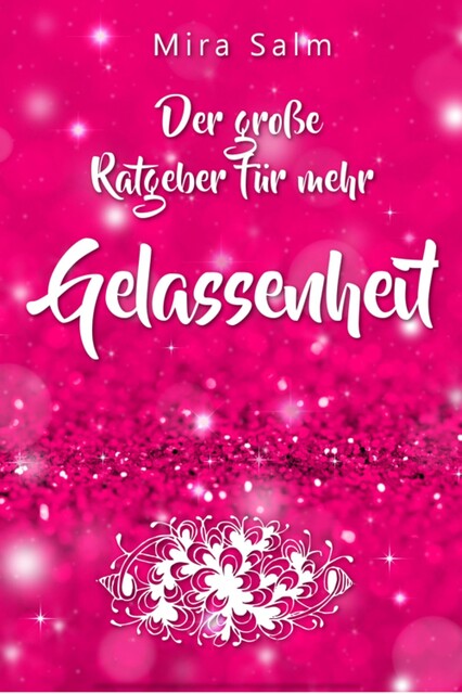 Gelassenheit lernen: Der große Ratgeber für mehr Gelassenheit, Mira Salm