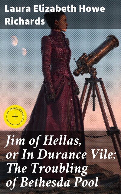 Jim of Hellas, or In Durance Vile; The Troubling of Bethesda Pool, Laura Elizabeth Howe Richards