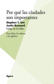 Por qué las ciudades son importantes, Justin Buzzard, Stephen T. Um