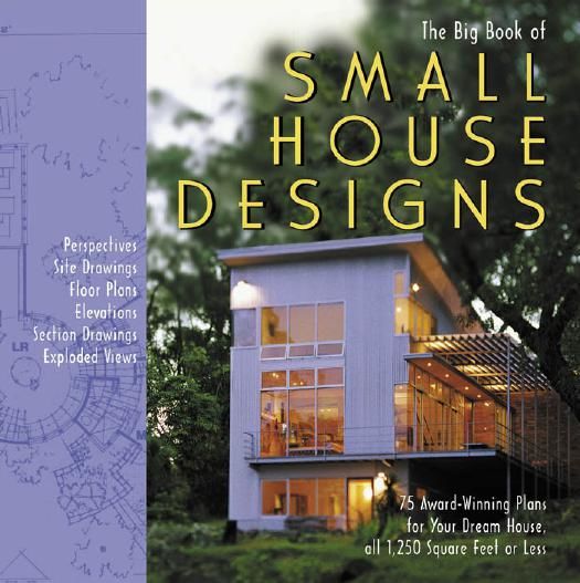 Big Book of Small House Designs : 75 Award-winning Plans for Your Dream House, 1,250 Square Feet or Less, Don Metz, Kenneth R.Tremblay, Lawrence Von Bamford