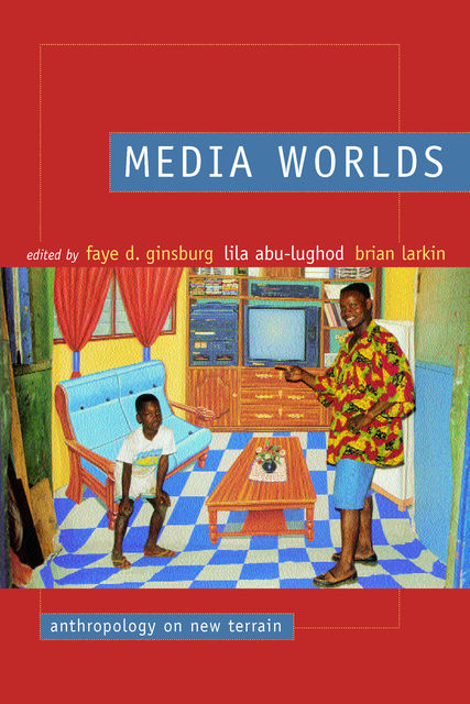 Media Worlds, Brian Larkin, Faye D. Ginsburg, Lila Abu-Lughod