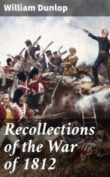 Recollections of the War of 1812, William Dunlop