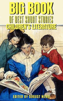 Big Book of Best Short Stories – Specials – Children's Literature, Louisa May Alcott, Kenneth Grahame, Maria Edgeworth, Laura Elizabeth Howe Richards, August Nemo, L. Baum