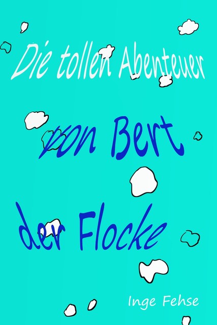 Die tollen Abenteuer von Bert, der Flocke, Inge Fehse