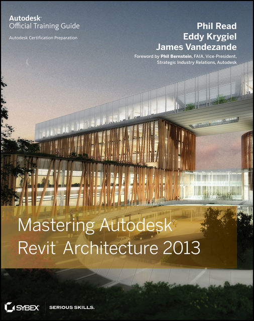 Mastering Autodesk Revit Architecture 2013, Eddy Krygiel, Phil Read, James Vandezande