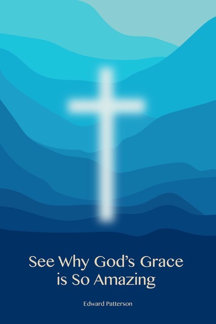 See Why God's Grace is So Amazing, Edward Patterson