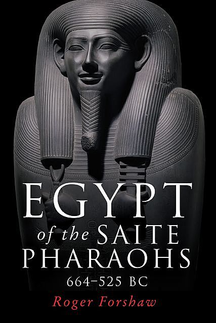 Egypt of the Saite pharaohs, 664–525 BC, Roger Forshaw