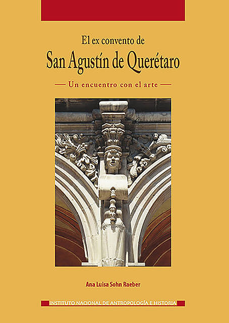 El ex convento de San Agustín de Querétaro, Ana Luisa Sohn Raeber
