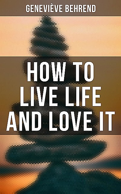 How To Live Life And Love It, Genevieve Behrend
