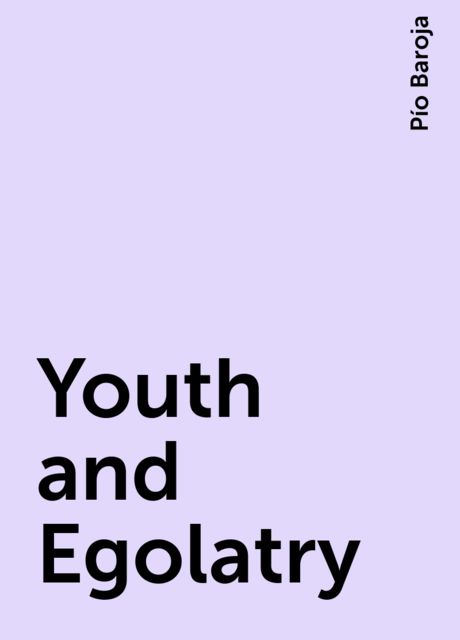 Youth and Egolatry, Pío Baroja
