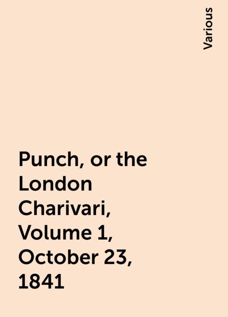 Punch, or the London Charivari, Volume 1, October 23, 1841, Various